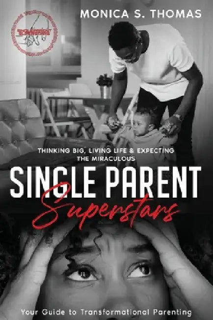 Single Parent Superstars: Your Guide to Transformational Parenting by Monica S. Thomas