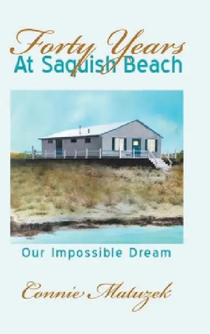 Forty Years At Saquish Beach: Our Impossible Dream by Connie Matuzek