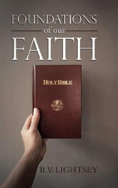 Foundations of our Faith by B. V. Lightsey