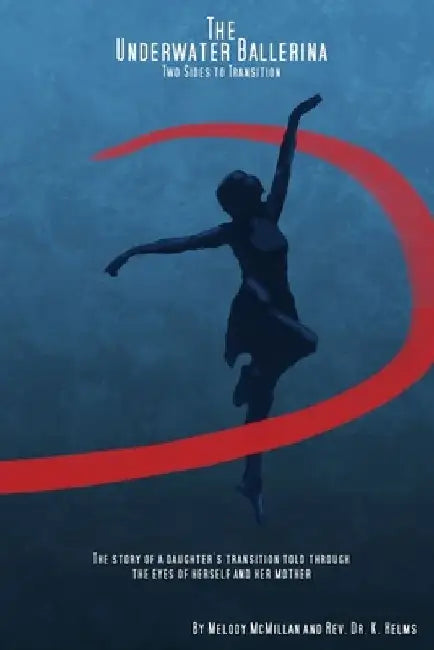 The Underwater Ballerina: Two Sides to Transition by K. Helms