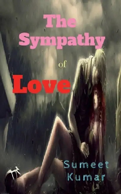 The Sympathy Of Love: Willing To Be Dead In Your Last Hug by Sumeet Kumar