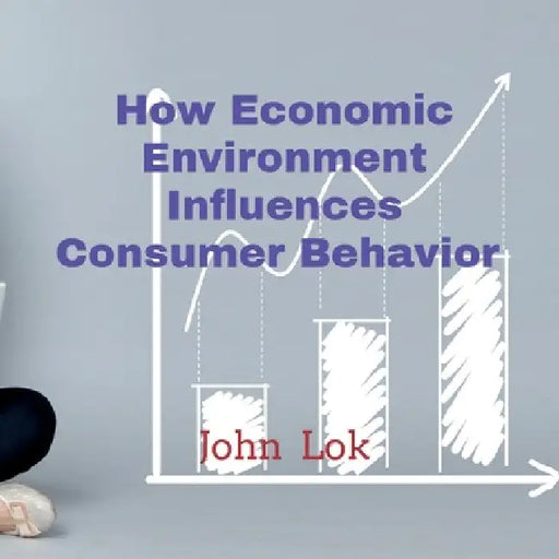 How Economic Environment Influences Consumer Behavior by John Lok