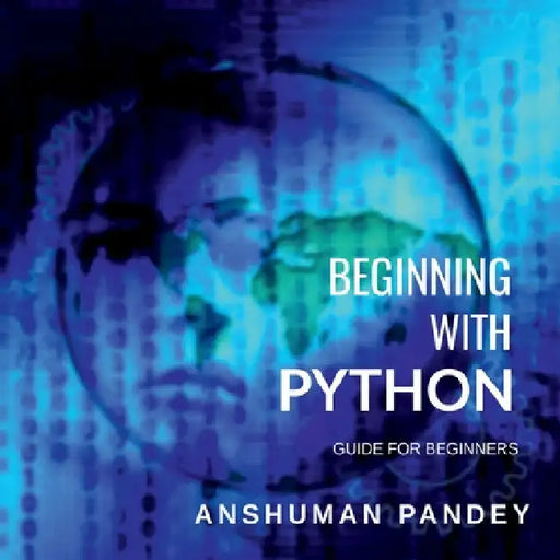 Beginning with Python: A Guide for Beginners by Anshuman Pandey