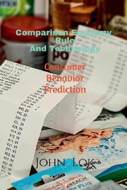 Comparison Economy Rule And Technology: Consumer Behavior Prediction by John Lok