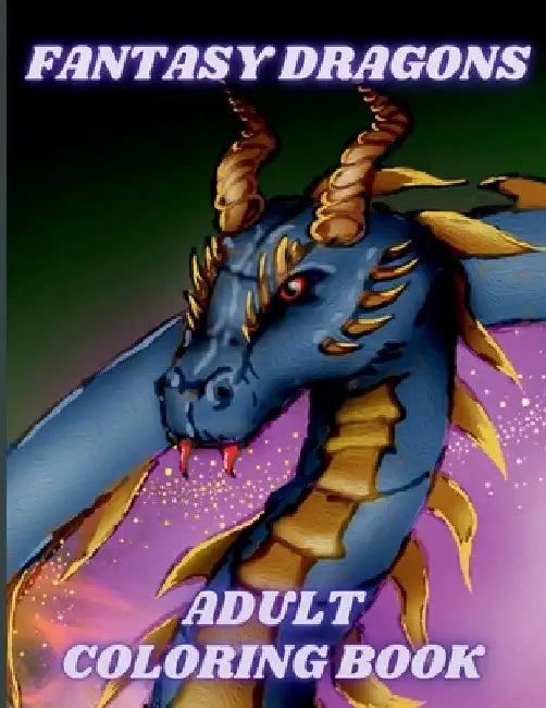 Fantasy Dragons Adult Coloring Book: Stress Relieving Relaxation with Mythical Creatures and Fantasy Dragon Designs. Beautiful Unique Patterns for Adu by Henriette Wilkins