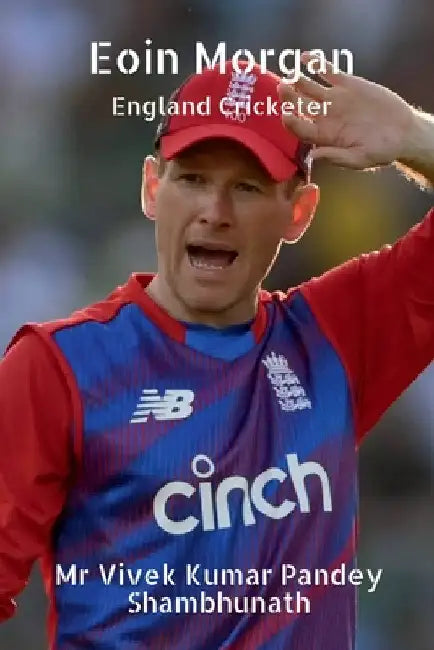 Eoin Morgan: England Cricketer by Vivek Pandey Shambhunath Kumar