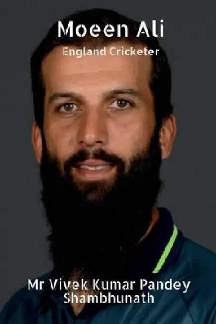 Moeen Ali: England Cricketer by Vivek Kumar Pandey Shambhunath
