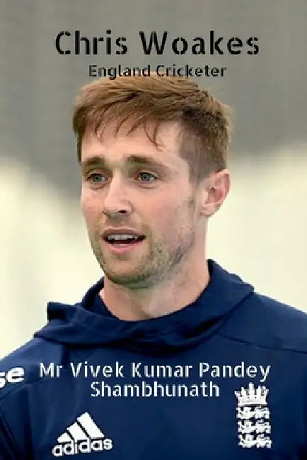 Chris Woakes: England Cricketer by Vivek Kumar Pandey Shambhunath