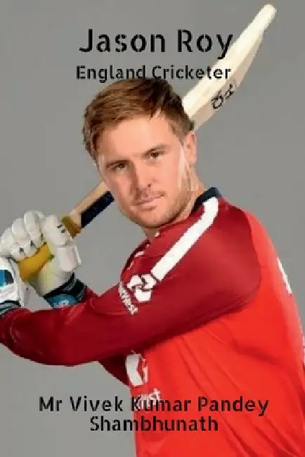 Jason Roy: England Cricketer by Vivek Kumar Pandey Shambhunath