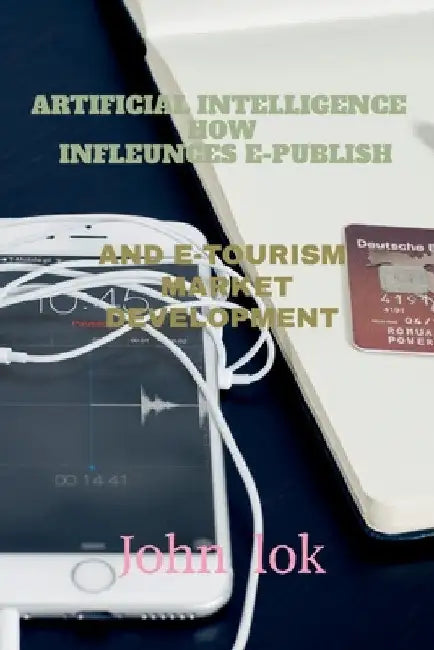 Artificial Intelligence How Infleunces E-Publish: And E-Tourism Market Development by John Lok