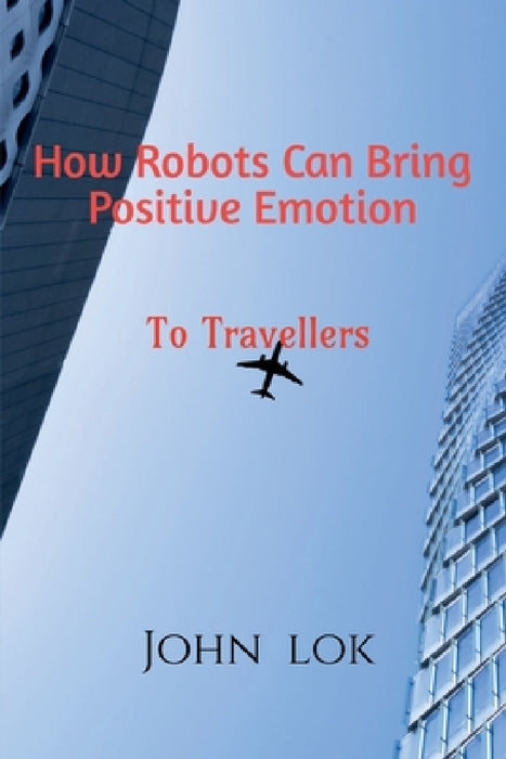 How Robots Can Bring Positive Emotion: To Travellers by John Lok