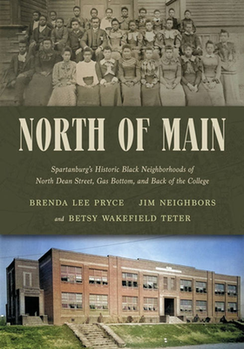 North of Main: Spartanburg's Historic Black Neighborhoods of North Dean Street, Gas Bottom, and Back of the College by Brenda Lee Pryce