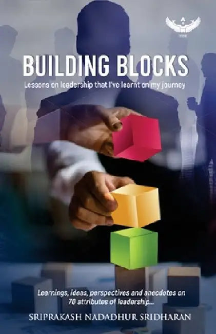 Building Blocks: Lessons on leadership I've learnt on my journey by Sriprakash Nadadhur Sridharan