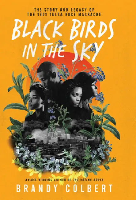 Black Birds in the Sky: The Story and Legacy of the 1921 Tulsa Race Massacre by Brandy Colbert