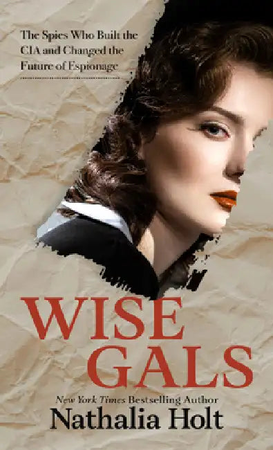 Wise Gals: The Spies Who Built the CIA and Changed the Future of Espionage by Nathalia Holt