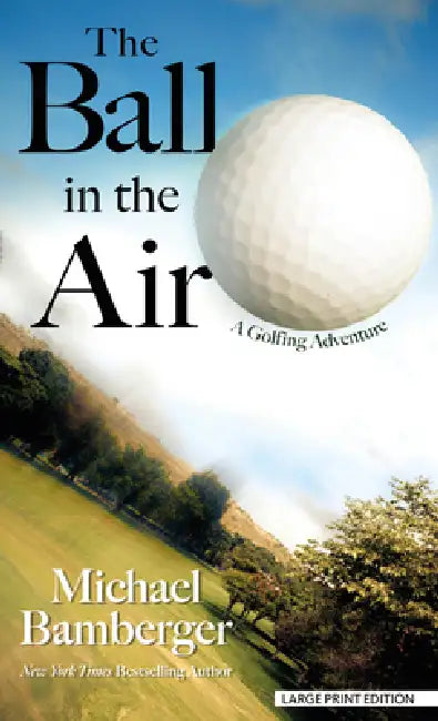 The Ball in the Air: A Golfing Adventure by Michael Bamberger