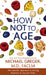 How Not to Age: The Scientific Approach to Getting Healthier as You Get Older by Michael Greger