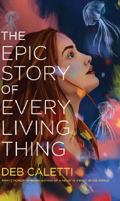 The Epic Story of Every Living Thing by Deb Caletti
