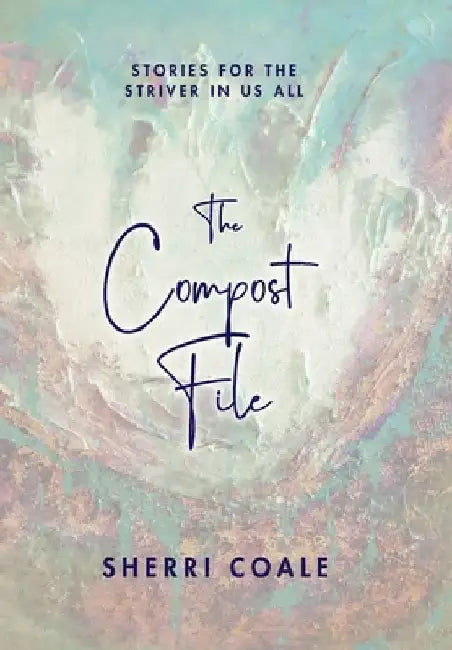 The Compost File: Stories for the Striver in Us All by Sherri Coale