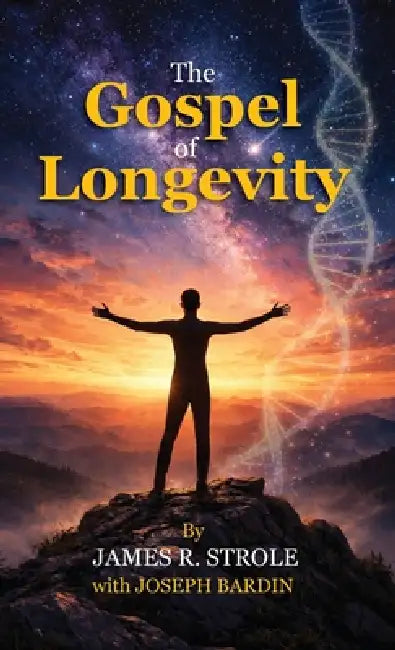 The Gospel of Longevity by James R. Strole, Joseph Bardin