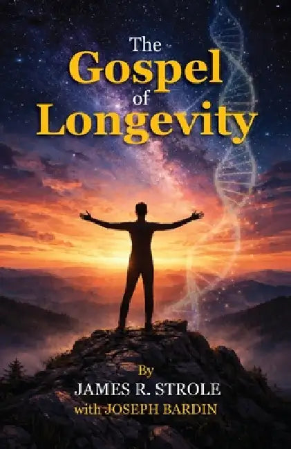 The Gospel of Longevity by James R. Strole, Joseph Bardin