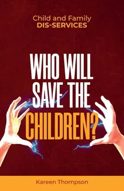 Child and Family Dis-services: Who Will Save the Children by Kareen Thompson