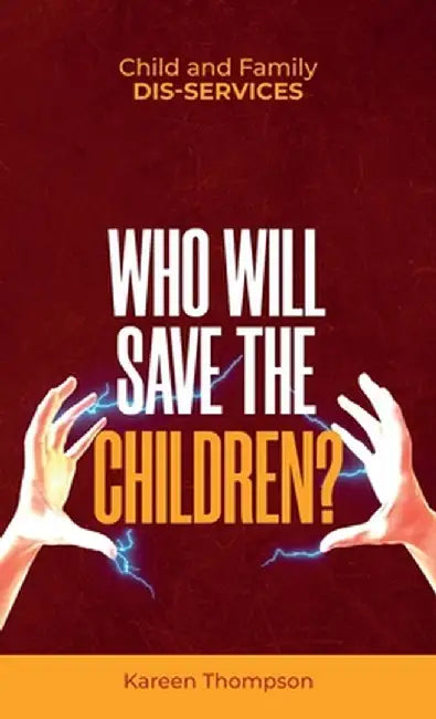 Child and Family Dis-services: Who Will Save the Children? by Kareen Thompson