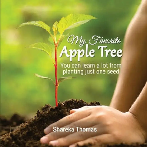 My Favorite Apple Tree: You can lean a lot from planting just one seed by Shareka Thomas