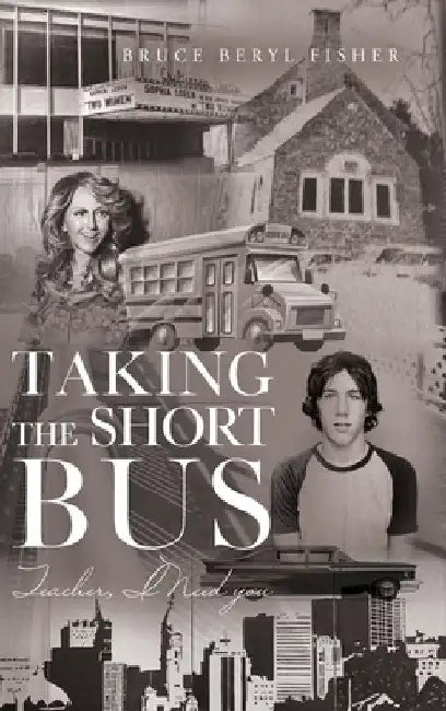 Taking the Short Bus: Teacher, I Need You by Bruce Beryl Fisher