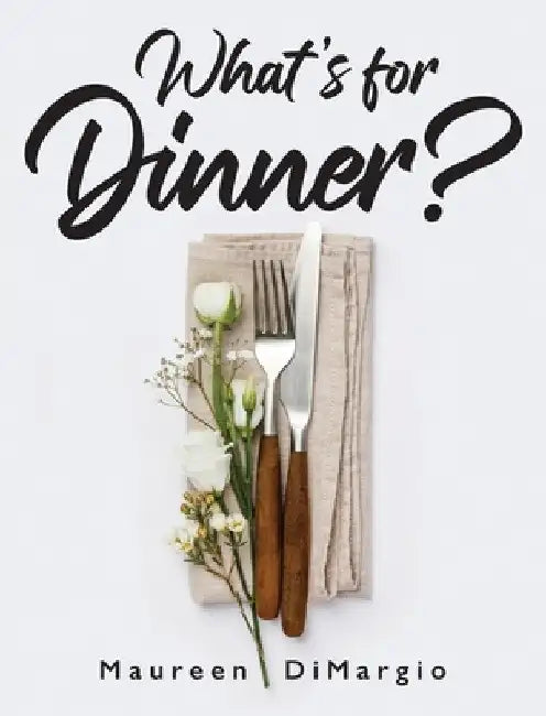 What's for Dinner? by Maureen Dimargio