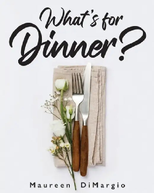 What's for Dinner? by Maureen Dimargio