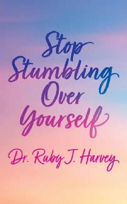 Stop Stumbling Over Yourself by Ruby J. Harvey
