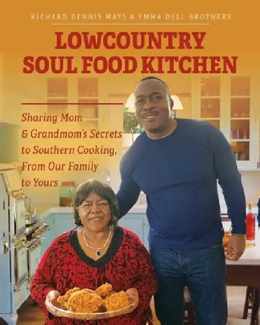 Lowcountry Soul Food Kitchen: Sharing Mom & Grandmom's Secrets to Southern Cooking, From Our Family to Yours by Richard Dennis Mays