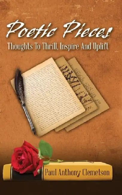 Poetic Pieces: Thoughts To Thrill, Inspire and Uplift by Paul Anthony Clemetson