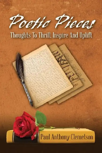 Poetic Pieces: Thoughts To Thrill, Inspire and Uplift by Paul Anthony Clemetson
