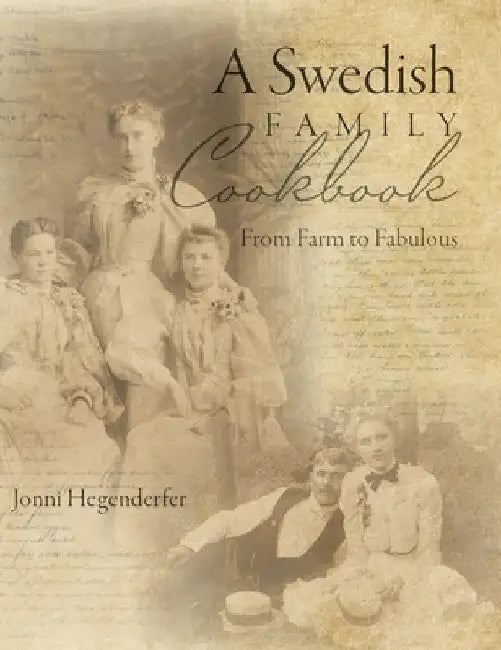 A Swedish Family Cookbook: From Farm to Fabulous by Jonni Hegenderfer