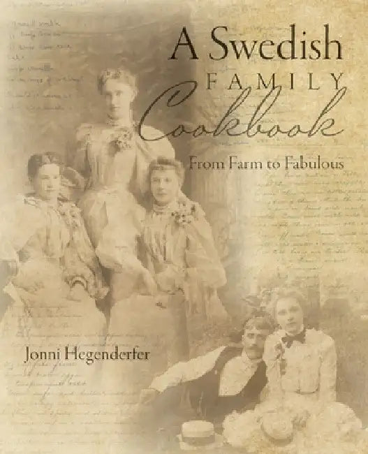 A Swedish Family Cookbook: From Farm to Fabulous by Jonni Hegenderfer
