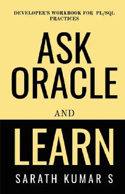 Ask Oracle And Learn by Sarath Kumar
