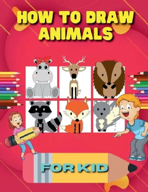 How to Draw Animals for Kid: A Step-by-Step Guide to Learn Drawing Cute Animals Such As Dogs, Cats, Elephants And Many More! by Nikolas Norbert