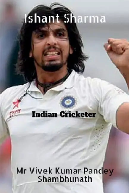 Ishant Sharma: Indian Cricketer by Vivek