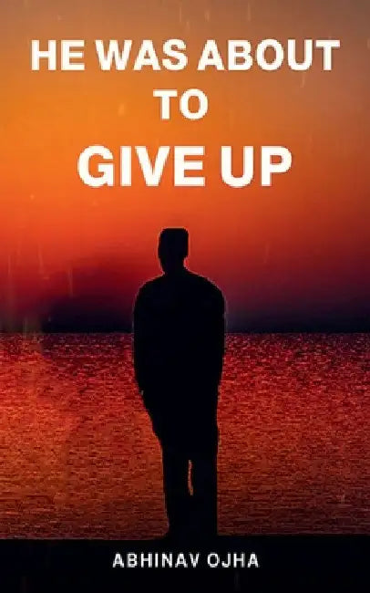 He Was About To Give Up by Abhinav Ojha