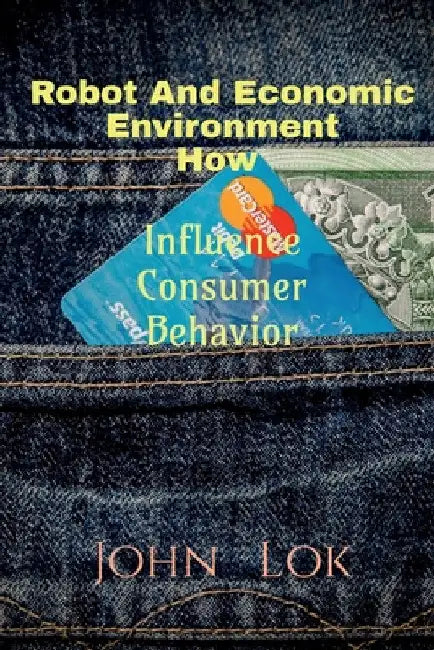 Robot And Economic Environment How: Influence Consumer Behavior by John Lok