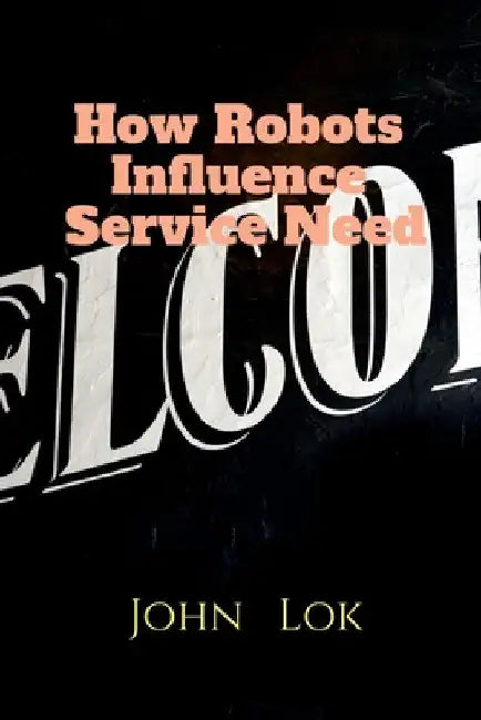 How Robots Influence Service Need by John Lok