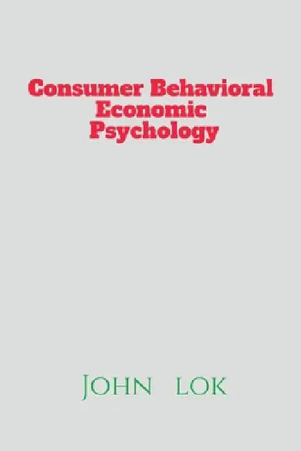 Cosumer Behavioral Economic Psychology by John Lok