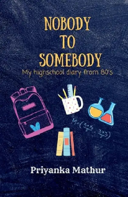 Nobody To Somebody: My High School Diary from 80's by Priyanka Mathur