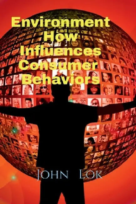 Environment How Influences Consumer Behaviors by John Lok