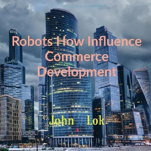Robots How Influence Commerce Development by John Lok