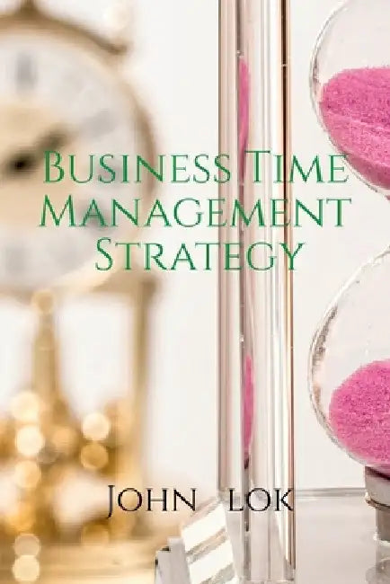 Business Time Management Strategy by John Lok