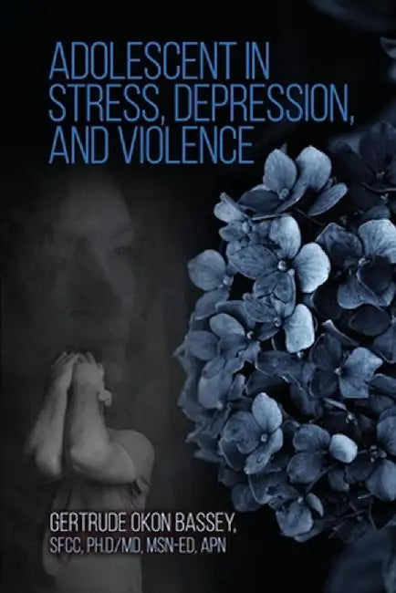 Adolescent in Stress, Depression, and Violence by Gertrude Bassey Sfcc MD Ed Apn