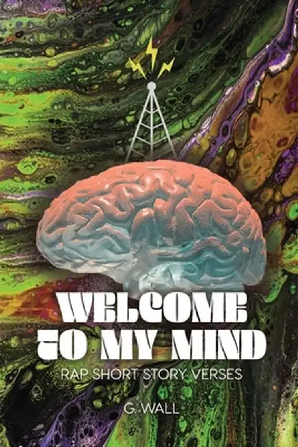 Welcome To My Mind: Rap Short Story Verses by G. Wall
